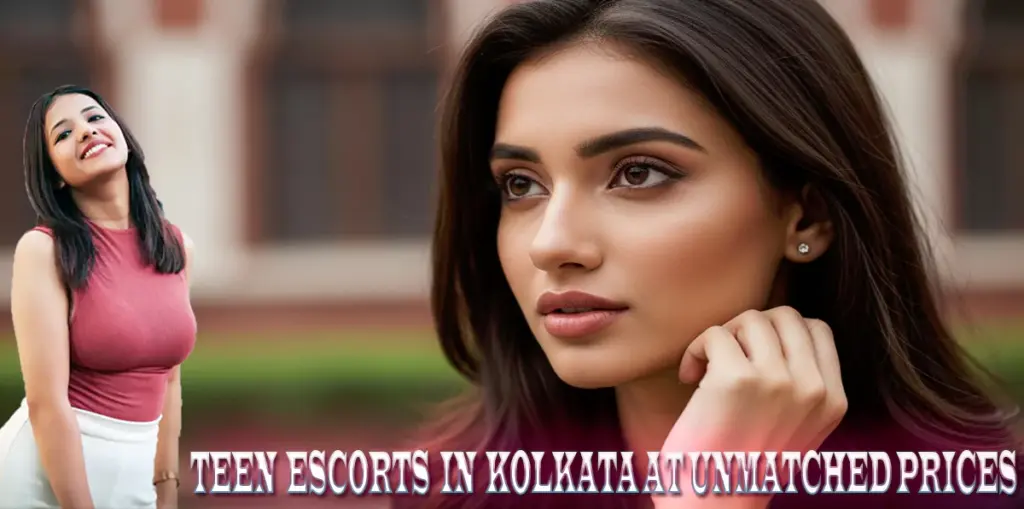 Create Unforgettable Moments with Teen Escorts in Kolkata